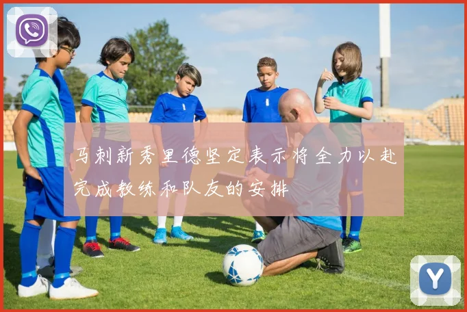 马刺新秀里德坚定表示将全力以赴完成教练和队友的安排