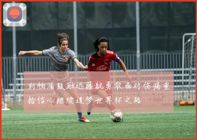 利物浦鼓励远藤航勇敢面对伤痛重拾信心继续追梦世界杯之路