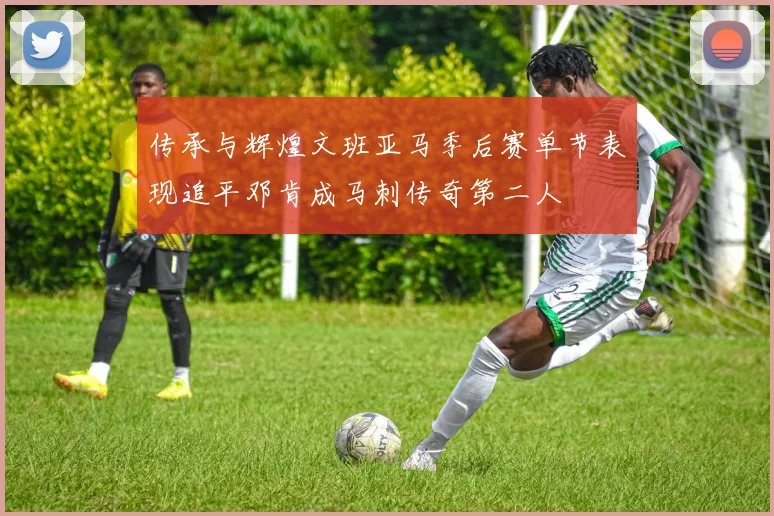 传承与辉煌文班亚马季后赛单节表现追平邓肯成马刺传奇第二人